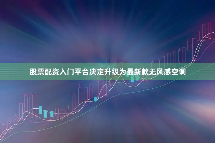 股票配资入门平台决定升级为最新款无风感空调