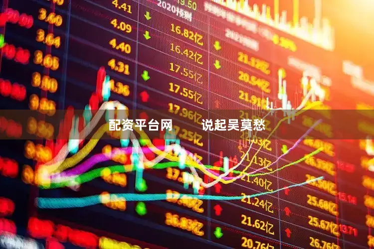 配资平台网        说起吴莫愁